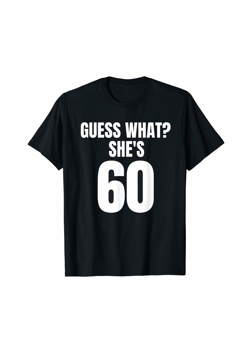 Funny Guess What? She's 60 Birthday Old Geezer Over The Hill T-Shirt