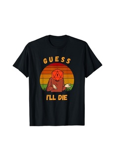 Guess I'll Die vintagefunny Fantasy Sarcastic Retro Quotes T-Shirt