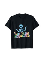 Guess I'll Just Dissociate Funny Skeleton Apparel T-Shirt