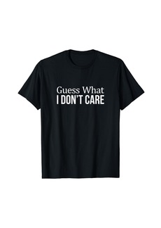 Guess What - I Don't Care - T-Shirt