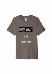 Guess What - T's--Blessed Premium T-Shirt