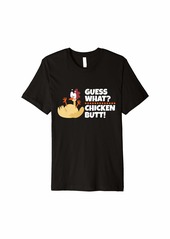 Guess What? Chicken Butt Funny Family Matching Present Premium T-Shirt