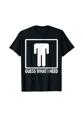 Guess What I Need Headless Man T-Shirt