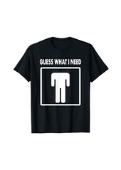 Guess What I Need T-Shirt