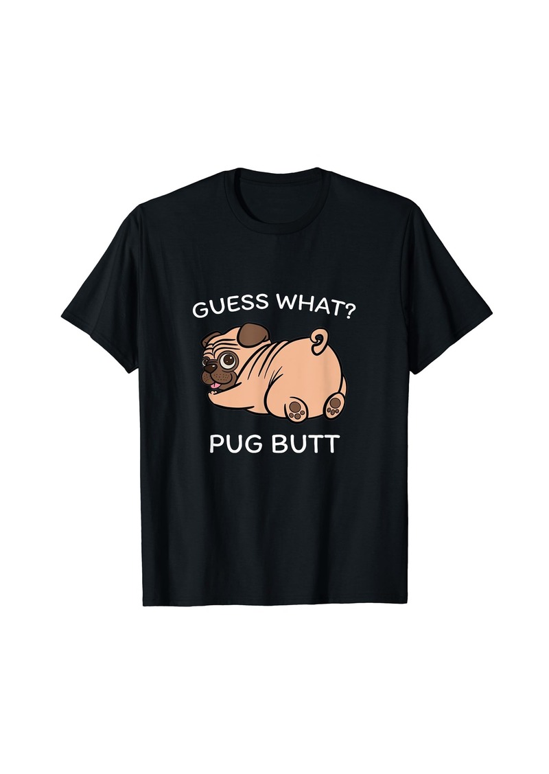 Guess what Pug butt Funny Pug Dog Design For Men Women Funny T-Shirt