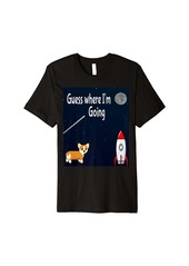 Guess where I'm going corgi rocket ship moon  and stars Premium T-Shirt