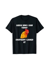 Guess Who I Saw Today Everybody I Looked At Chicken Apparel T-Shirt