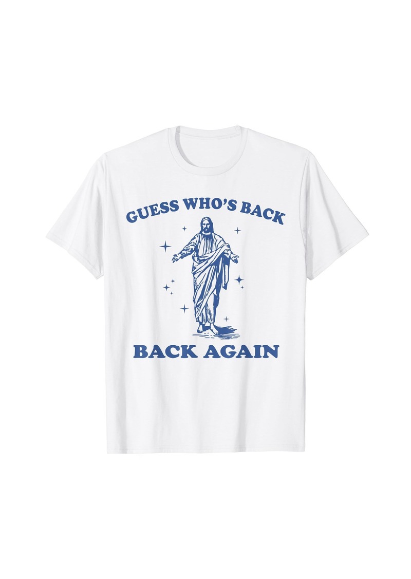 Guess Who's Back Back Again Jesus Faith Good Friday Easter T-Shirt