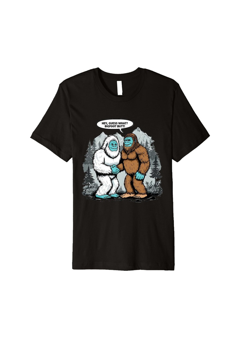 Hey Guess What Bigfoot Butt Funny Sasquatch Premium T-Shirt