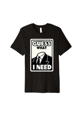 Mens Guess What I Need Head Headless Man Funny Offensive For Men Premium T-Shirt