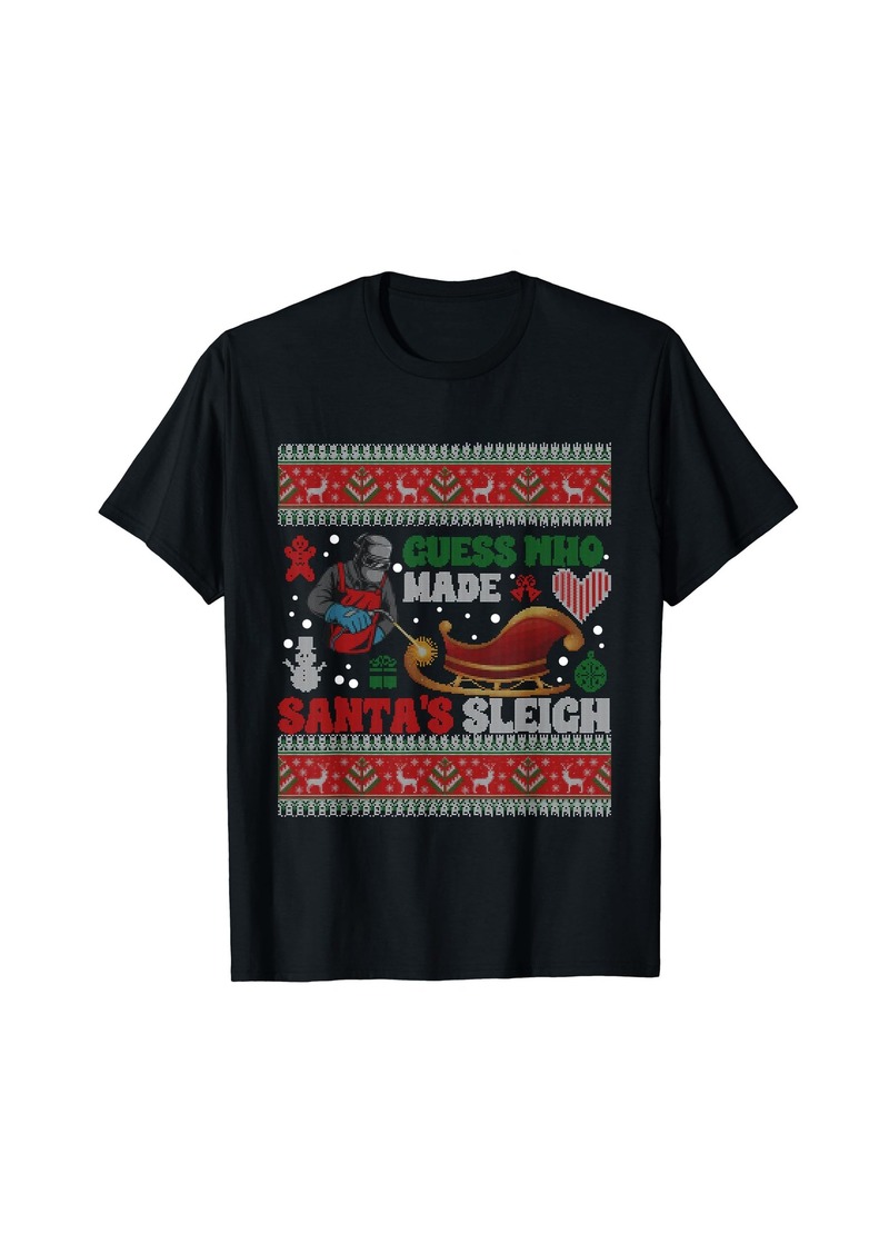 Ugly Christmas Welder Guess Who Made Santa's Sleigh Welding T-Shirt