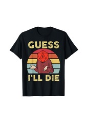 Vintage Funny Guess I'll-Die Shirt Lovers Gifts T-Shirt