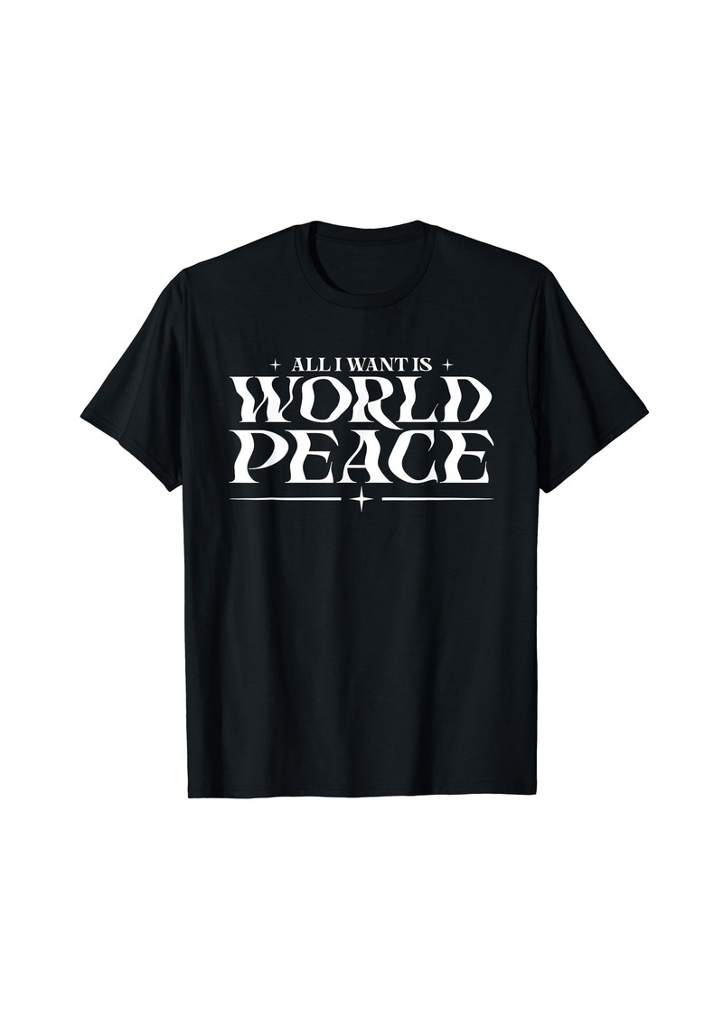 All I Want Is World Peace Peace On Earth Day - Harmony T-Shirt