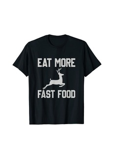 Deer Hunting - Eat More Fast Food - Funny Gift For Hunters T-Shirt