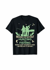 Hunter Funny Imagine Life Without Hunting And Fishing T-Shirt