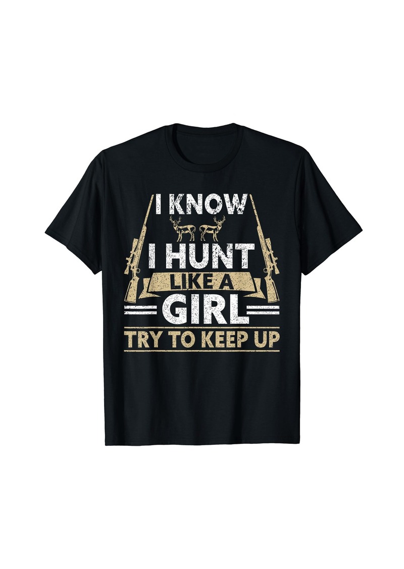 Hunter I Know I Hunt Like A Girl Try To Keep Up Funny Hunting T-Shirt