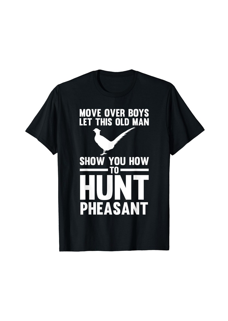 Hunter old man show you how to hunt pheasant pheasant T-Shirt