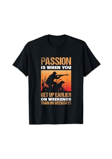 Hunter Passion is when you get up earlier on Weekend than on Week T-Shirt
