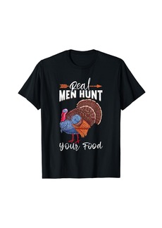 Hunter Real Men Hunt Your Food Funny Turkey Hunting T-Shirt