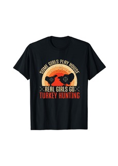 Hunter Some Girls Play House Real Girls Go Turkey Hunting T-Shirt