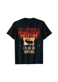 yes i do have a retirement plan i plan on hunting Hunter T-Shirt