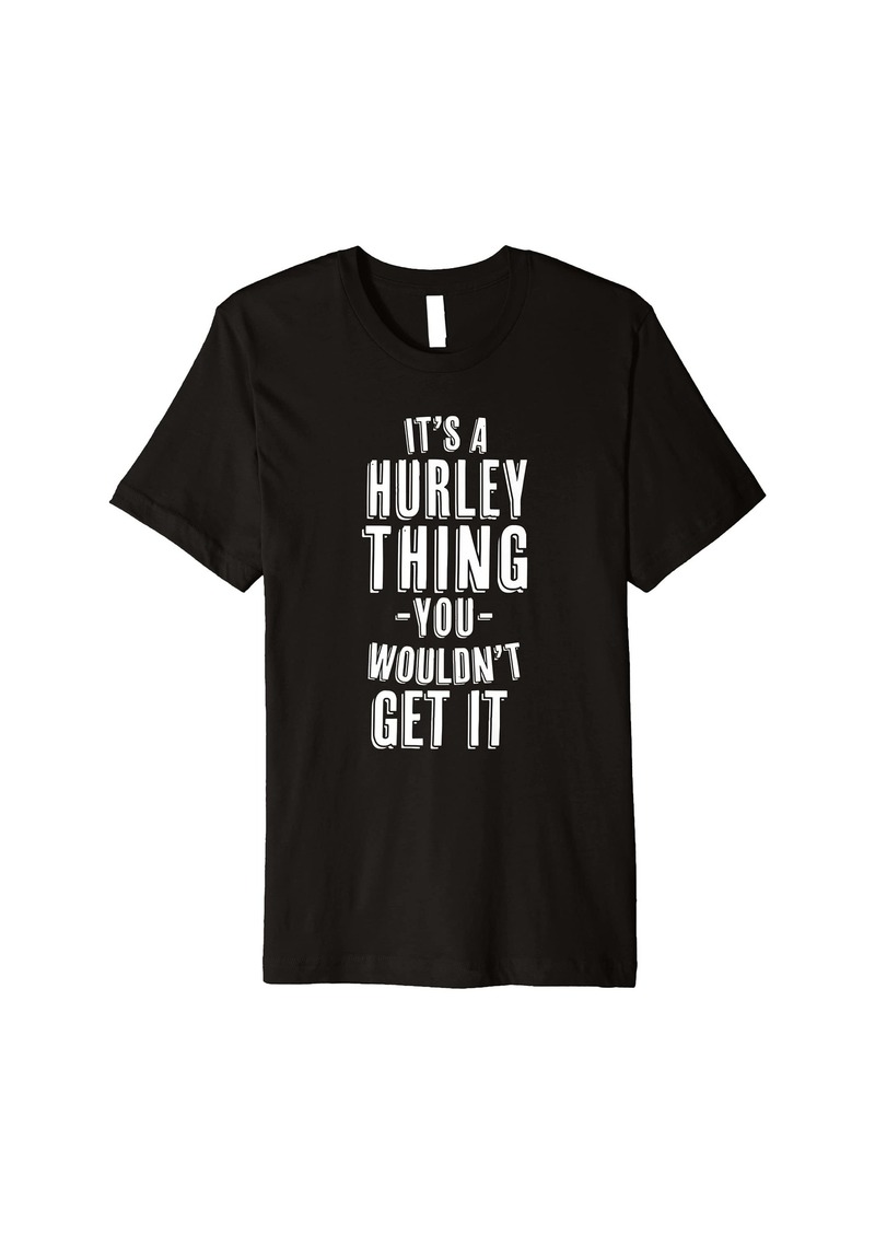 It's A Hurley Thing You Wouldn't Get It Last Name Premium T-Shirt
