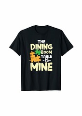 The Dining Room Table Is Mine for Jigsaw Puzzle Players T-Shirt