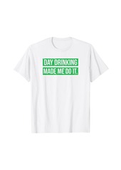 Lucky Brand Day Drinking Made Me Do It Funny St. Patricks Day T-Shirt