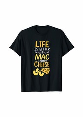 Life Is Better With Mac And Cheese T-Shirt | Cheesy Macaroni T-Shirt