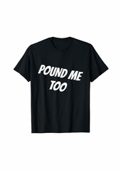 Pound Me Too funny adult t-shirt