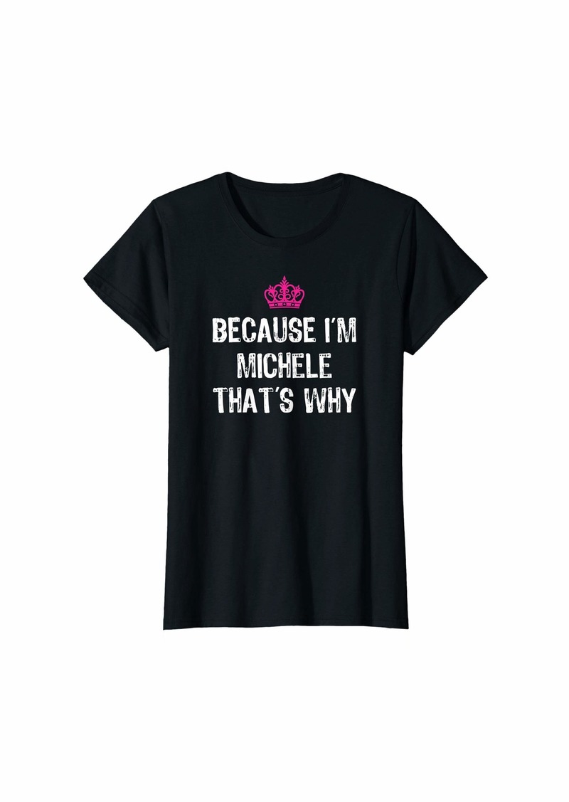Because I'm Michele That's Why -Funny Women's Gift T-Shirt
