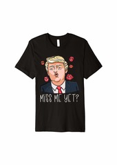 Miss Me Yet Funny Donald Trump The 45th President Republican Premium T-Shirt