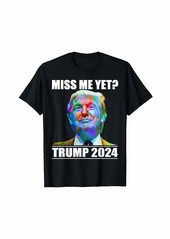 Miss Me Yet I Love Trump Not My Fault America Trump 2024 T-Shirt