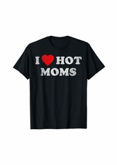 Mother Denim I Love Hot Moms Funny Red Heart Love Moms Mothers Day Mom T-Shirt