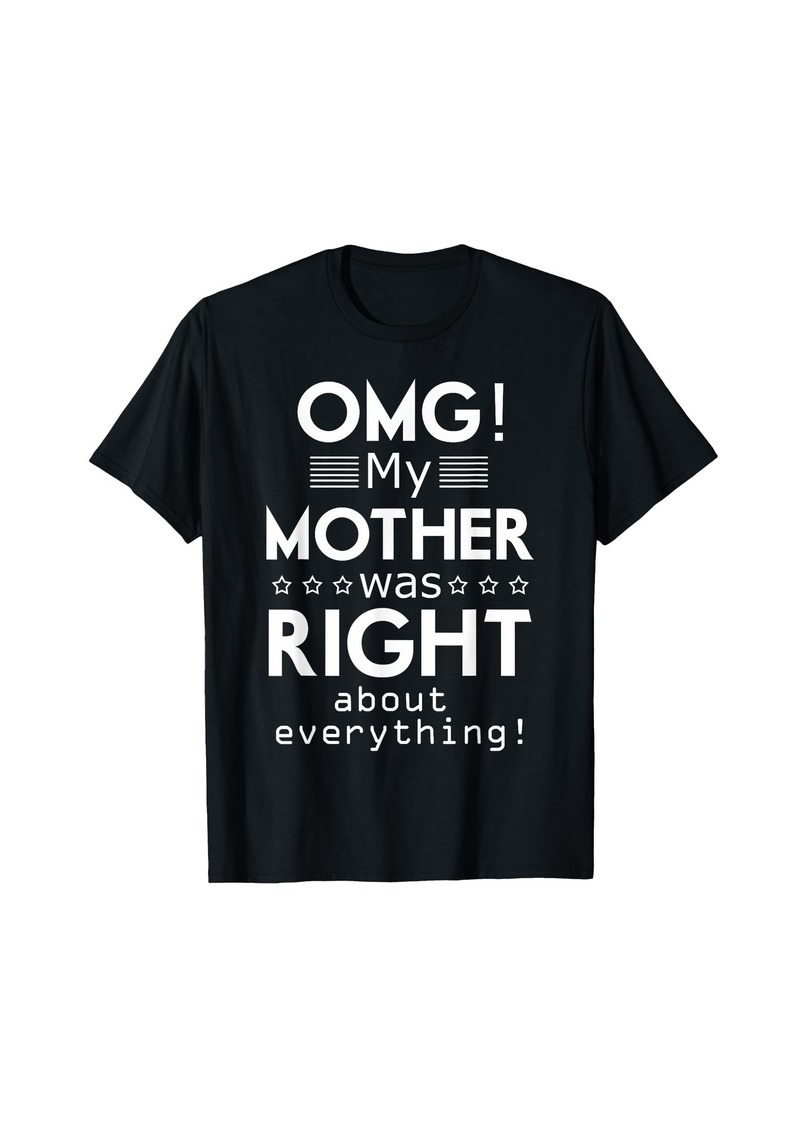 Mother Denim OMG My Mother was Right about Everything Mothers Day Tshirt T-Shirt