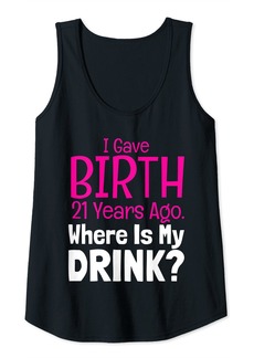 Mother Denim Womens I Gave Birth 21 Years Ago Where's My Drink I Mom Birthday Tank Top