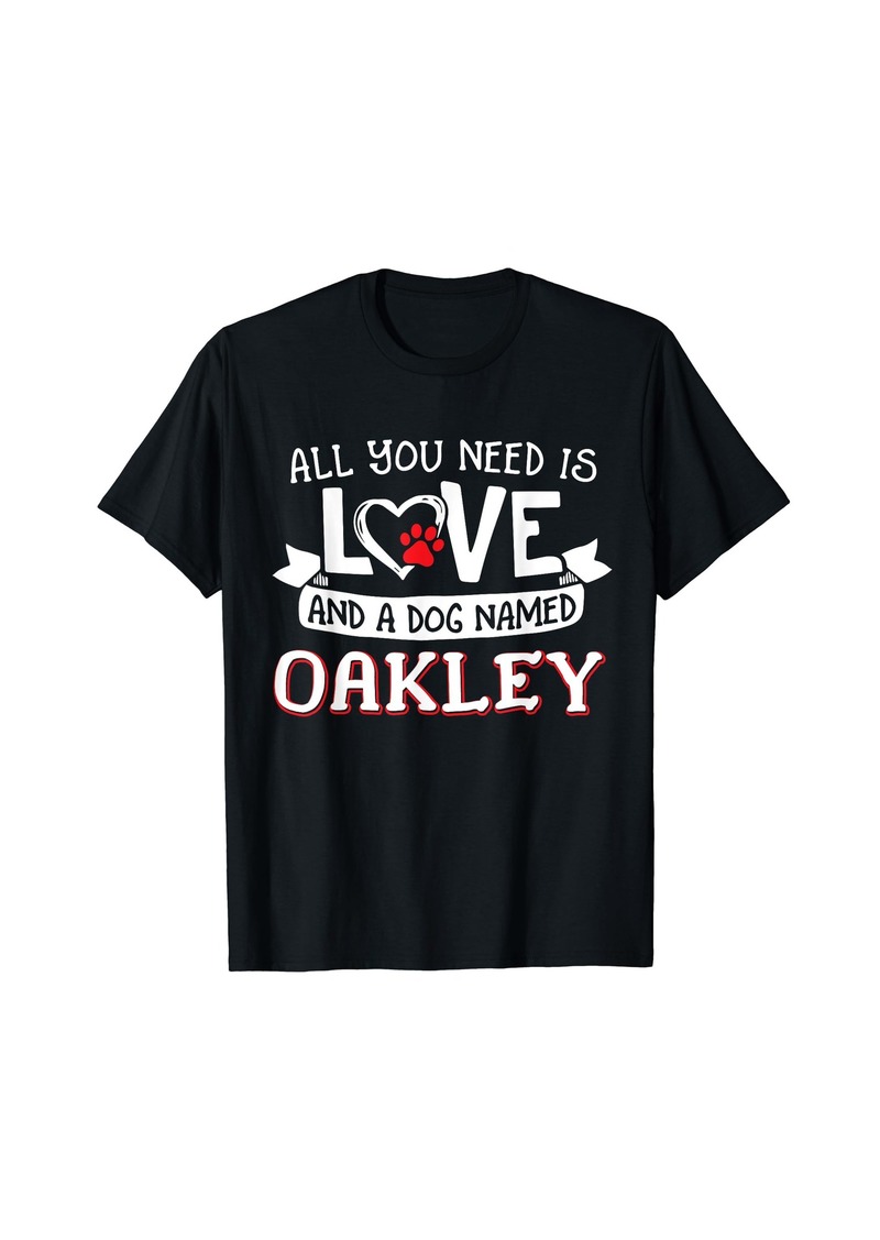 All you need is love and a dog named Oakley small large T-Shirt