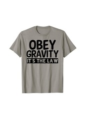 Obey Gravity It's The Law Physics Earth Funny Pun T-shirt
