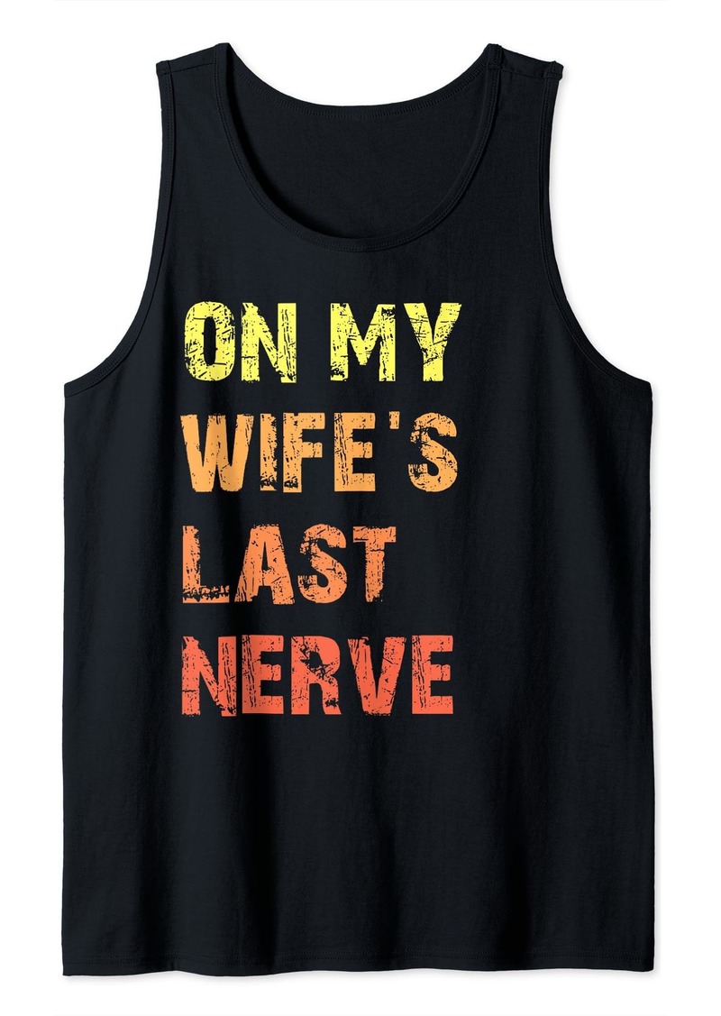 Mens On My Wife's Last Nerve | Funny Husband Quote Tank Top