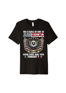 On A Scale Of One To America How Free Are You Tonight Premium T-Shirt