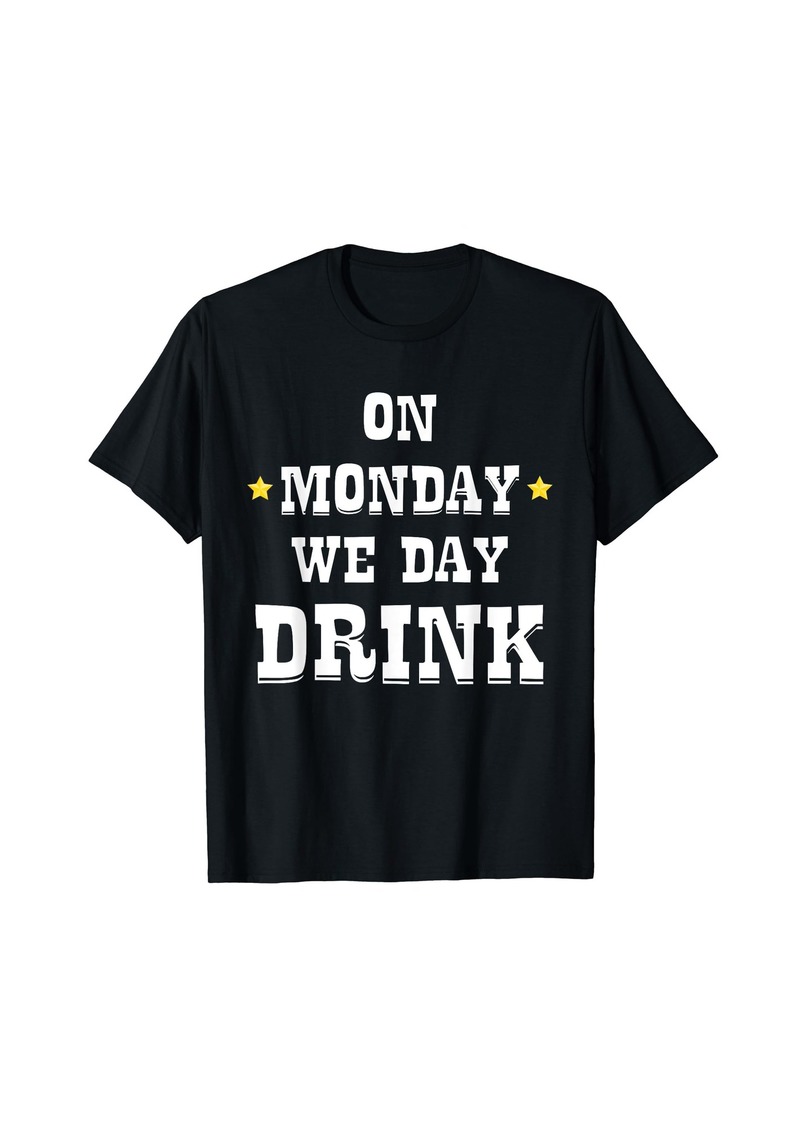 On Monday We Day Drink T-Shirt Drunk Alcohol Drinker Tee