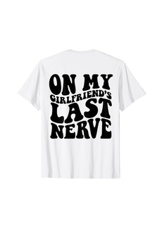 On My Girlfriend's Last Nerve T-Shirt