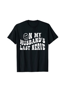 On My Husband's Last Nerve Funny Houmer hilarious Wife T-Shirt