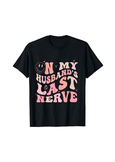 On My Husband's Last Nerve Funny spouse for Women T-Shirt
