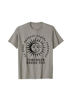 On Your Darkest Night Remember Tomorrow Needs You T-Shirt