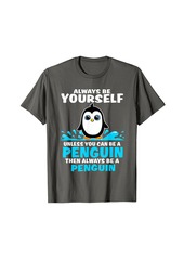 Original Penguin Always Be Yourself Cute Penguin T Shirt Penguin Lover Gift