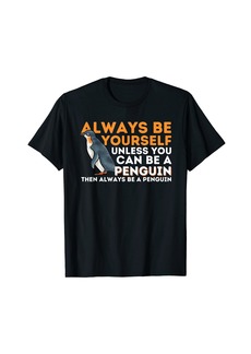 Always Be Yourself Unless You Can Be A Penguin - Penguin T-Shirt