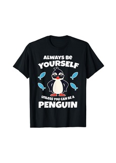 Always Be Yourself Unless You can be a Penguin T-Shirt