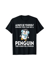 Always Be Yourself Unless You Can Be A Penguin T-Shirt