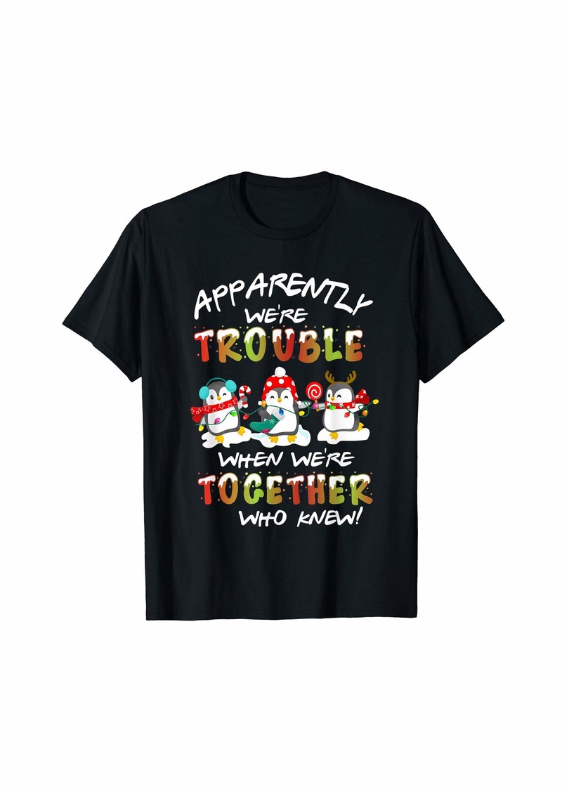 Penguin Apparently We're Trouble When We Are Together Who Knew Xmas T-Shirt